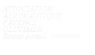 Zone de Texte: ASSOCIATION AERONAUTIQUEFAYENCEOLDTIMERRetour portail   >>>>>>>      