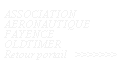 Zone de Texte: ASSOCIATION AERONAUTIQUEFAYENCEOLDTIMERRetour portail   >>>>>>>      